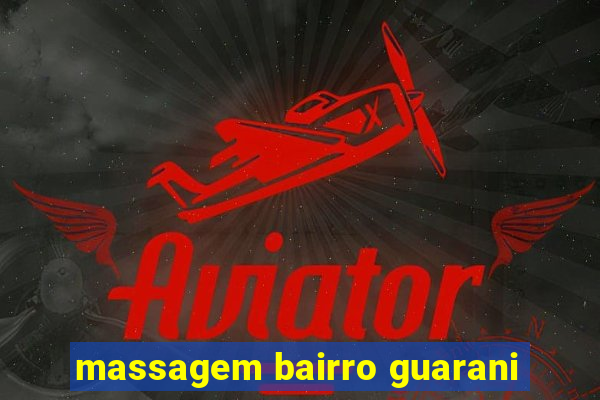 massagem bairro guarani